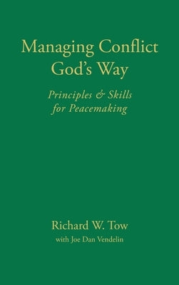 Managing Conflict God's Way: Principles & Skills for Peacemaking by Tow, Richard W.