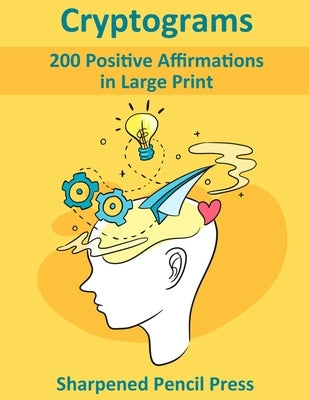 Cryptograms: 200 Positive Affirmations in Large Print by Sharpened Pencil Press