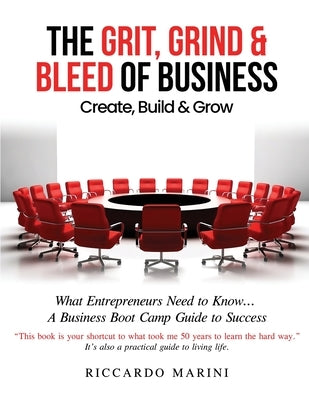The Grit, Grind & Bleed of Business: Create, Build & Grow by Marini, Riccardo