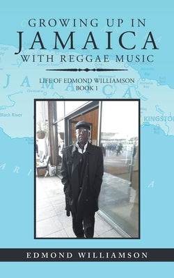 Growing Up in Jamaica with Reggae Music: Life of Edmond Williamson Book 1 by Williamson, Edmond