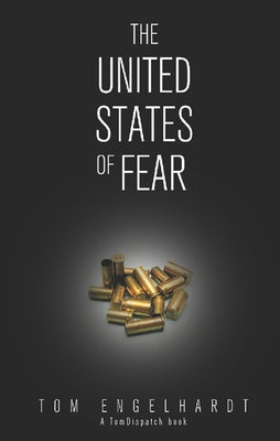 The United States of Fear by Engelhardt, Tom