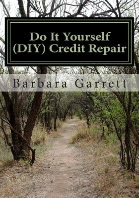 Do It Yourself (DIY) Credit Repair: Fix your credit in 7 easy steps by Garrett, Barbara A.