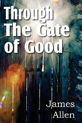 Through the Gate of Good by Allen, James