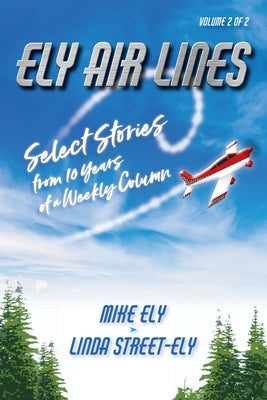 Ely Air Lines: Select Stories from 10 Years of a Weekly Column: Volume 2 of 2 by Ely, Mike