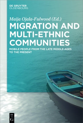 Migration and Multi-Ethnic Communities: Mobile People from the Late Middle Ages to the Present by Ojala-Fulwood, Maija