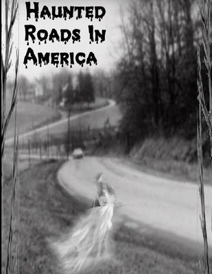 Haunted Roads In American by Dickens, Lori