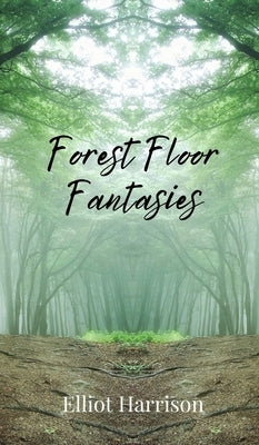 Forest Floor Fantasies by Harrison, Elliot