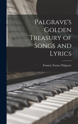Palgrave's Golden Treasury of Songs and Lyrics by Palgrave, Francis Turner