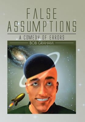 False Assumptions: A Comedy of Errors by Graham, Bob