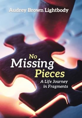 No Missing Pieces: A Life Journey in Fragments by Lightbody, Audrey Brown