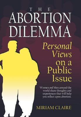 The Abortion Dilemma: Personal Views on a Public Issue by Claire, Miriam