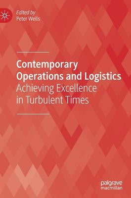 Contemporary Operations and Logistics: Achieving Excellence in Turbulent Times by Wells, Peter