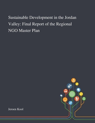 Sustainable Development in the Jordan Valley: Final Report of the Regional NGO Master Plan by Jeroen Kool
