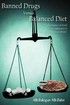 Banned Drugs Versus Balanced Diet: "Performance in Food as Opposed to Drug Use/Misuse/Abuse" by Alli-Baba, Alli-Balogun