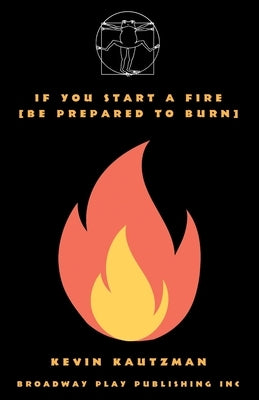 If You Start a Fire [Be Prepared to Burn] by Kautzman, Kevin