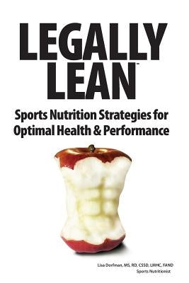 Legally Lean: Sports Nutrition Strategies for Optimal Health & Performance by Dorfman MS, Rd Lisa
