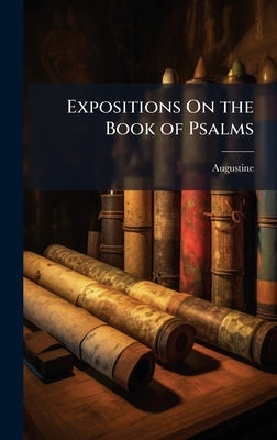 Expositions On the Book of Psalms by Augustine