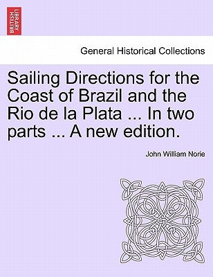 Sailing Directions for the Coast of Brazil and the Rio de La Plata ... in Two Parts ... a New Edition. by Norie, John William