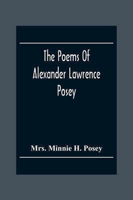 The Poems Of Alexander Lawrence Posey by Minnie H. Posey