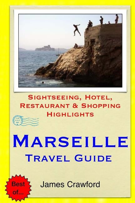 Marseille Travel Guide: Sightseeing, Hotel, Restaurant & Shopping Highlights by Crawford, James