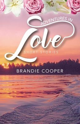 Adventures In Love: Short Stories by Cooper, Brandie