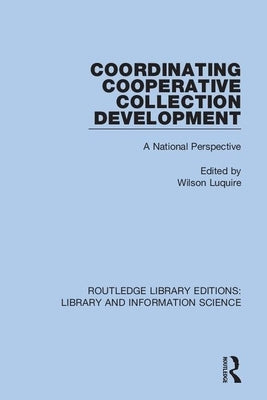 Coordinating Cooperative Collection Development: A National Perspective by Luquire, Wilson