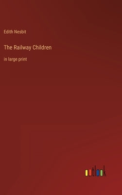 The Railway Children: in large print by Nesbit, Edith
