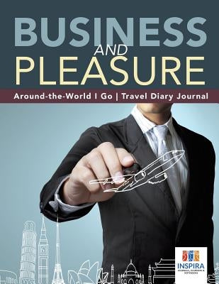 Business and Pleasure Around-the-World I Go Travel Diary Journal by Inspira Journals, Planners &. Notebooks