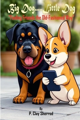 Big Dog.....Little Dog: "Finding Friends the Old-Fashioned Way" by Sherrod, P. Clay