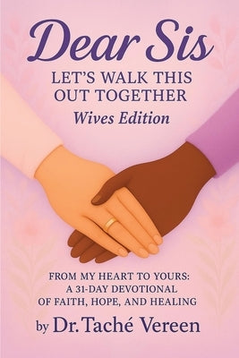 Dear Sis: Let's Walk This Out Together From My Heart to Yours: a 31-Day Devotional of Faith, Hope, and Healing- Wives Edition: Let's Walk This Out Tog by Vereen, Tache'