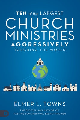 Ten of the Largest Church Ministries Aggressively Touching the World by Towns, Elmer L.