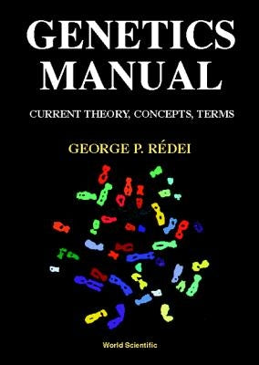 Genetics Manual: Current Theory, Concepts, Terms by Redei, George P.