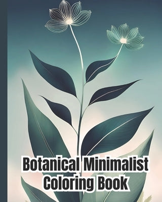 Botanical Minimalist Coloring Book: A Collection Of Aesthetic Designs, Vintage Styles, Floral, Botanical Coloring Pages for Stress, Anxiety Relief and by Nguyen, Dana