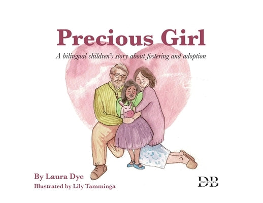 Precious Girl: A bilingual children's story about fostering and adoption by Dye, Laura