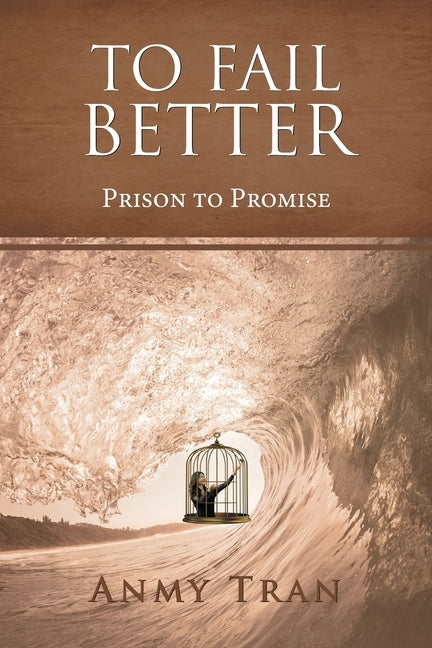 To Fail Better: Prison to Promise by Tran, Anmy