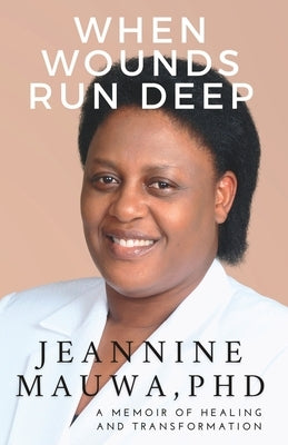 When Wounds Run Deep: A Memoir of of Healing and Transformation by Mauwa, Jeannine