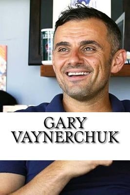 Gary Vaynerchuk: A Biography by Williams, Chad