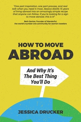 How To Move Abroad And Why It's The Best Thing You'll Do by Drucker, Jessica