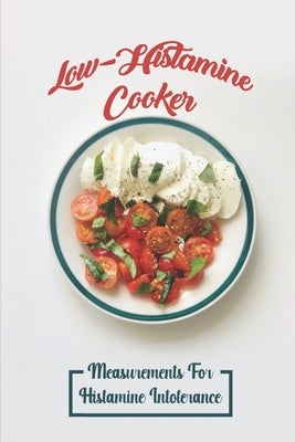 Low-Histamine Cooker: Measurements For Histamine Intolerance: Low-Histamine Food Guide by Amesquieto, Zana