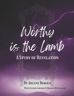 Worthy is the Lamb: A Study of Revelation by Lofgren, Justine