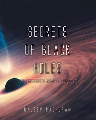 Secrets of Black Holes: The Universe's Master Builders by Raghuram, Rajeev