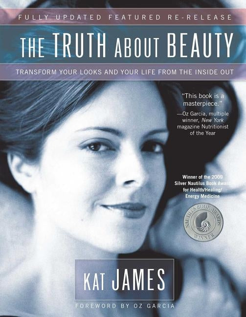 The Truth about Beauty: Transform Your Looks and Your Life from the Inside Out by James, Kat