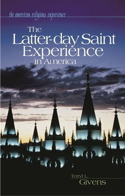 The Latter-Day Saint Experience in America by Givens, Terryl L.