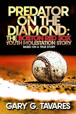 Predator on the Diamond: The Boston Red Sox Youth Molestation Story by Tavares, Gary G.
