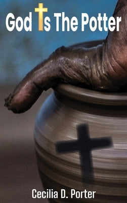 God Is the Potter! by Porter, Cecilia D.