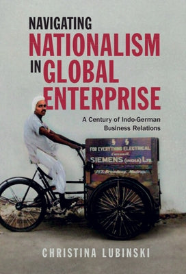 Navigating Nationalism in Global Enterprise: A Century of Indo-German Business Relations by Lubinski, Christina