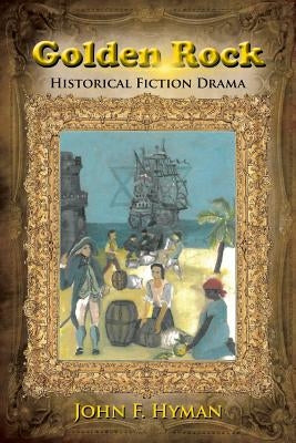 Golden Rock: Historical Fiction Drama by Hyman, John F.