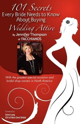 101 Secrets of Facchianos: 101 Secrets Every Bride Needs to Know about Buying Wedding Attire by Thompson, Jennifer