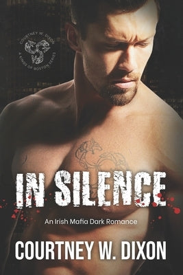 In Silence: A Dark Irish Mafia Romance (Kings of Boston: Book 1) by Dixon, Courtney W.
