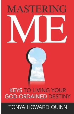 Mastering Me: Key's To Living Your God Ordained Destiny by Quinn, Tonya Howard